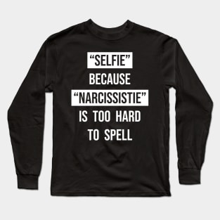 Selfie because narcissistie is too hard to spell Long Sleeve T-Shirt